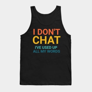 I Don't Chat I've Used Up All My Words Tank Top